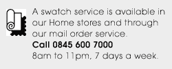 A swatch service is available in our Home stores. Call 0844 844 8000